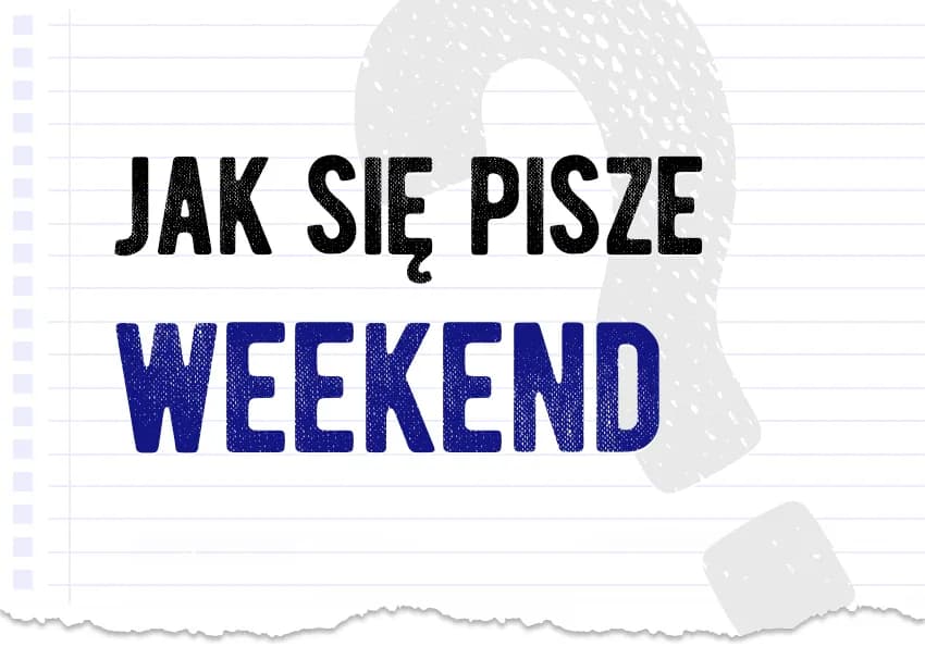 Jak się pisze weekend? Poznaj zasady poprawnej pisowni tego słowa